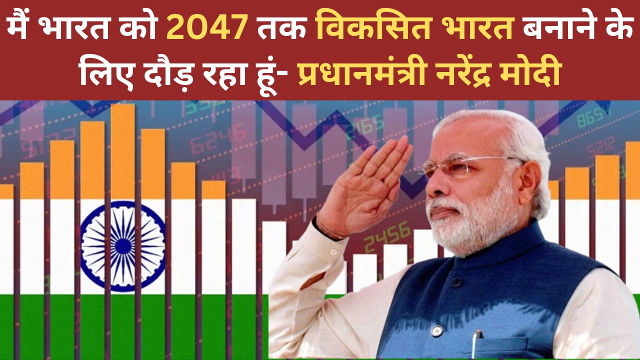 PM Modi : मैं भारत को 2047 तक विकसित भारत बनाने के लिए दौड़ रहा हूं- प्रधानमंत्री नरेंद्र मोदी