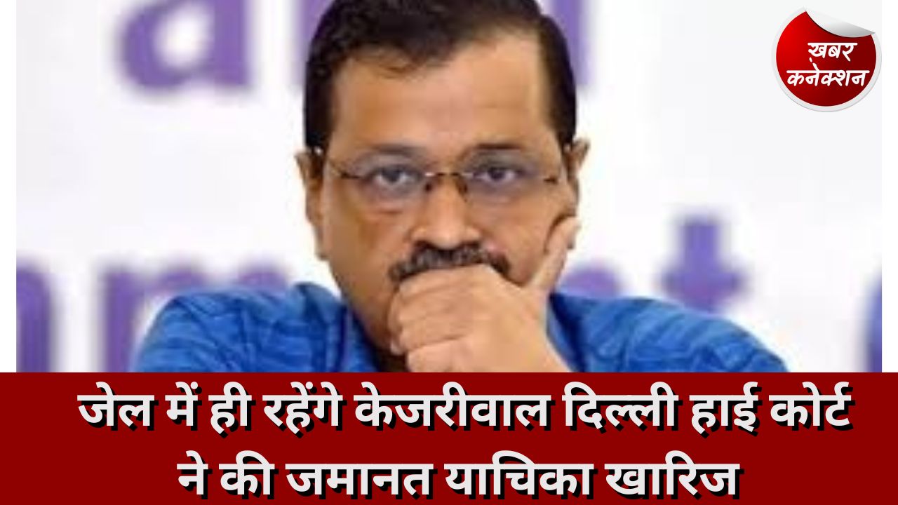 Kejriwal: जेल में ही रहेंगे केजरीवाल दिल्ली हाई कोर्ट ने की जमानत याचिका खारिज