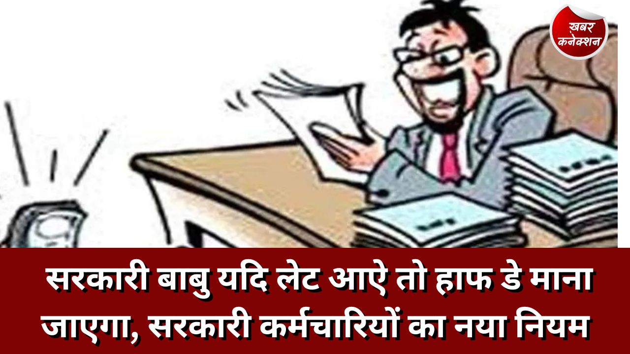 Letest Update: सरकारी बाबु यदि लेट आऐ तो हाफ डे माना जाएगा, सरकारी कर्मचारियों का नया नियम