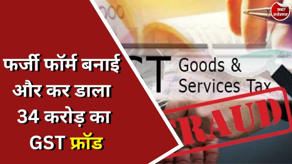 CG News : फर्जी फॉर्म बनाई और कर डाला 34 करोड़ का GST फ्रॉड