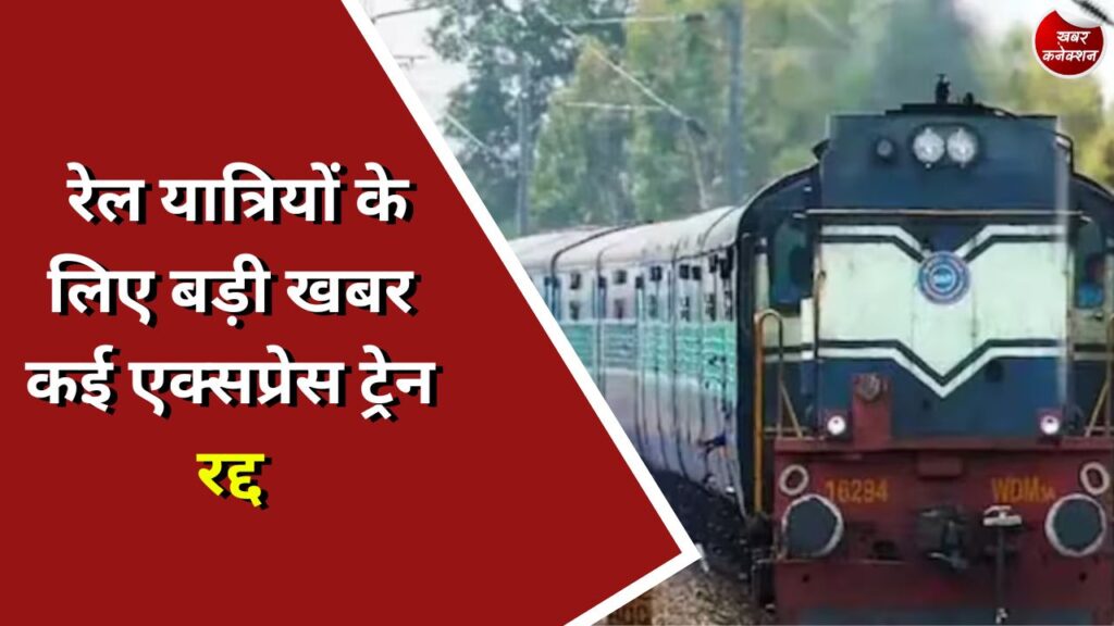 CG News : रेल यात्रियों के लिए बड़ी खबर कई एक्सप्रेस ट्रेन रद्द