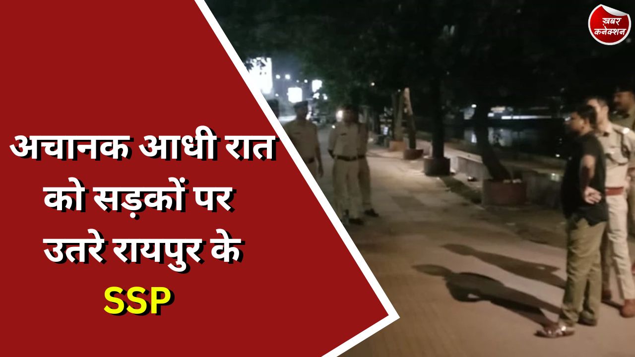 CG Police : अचानक आधी रात को सड़कों पर उतरे रायपुर के SSP