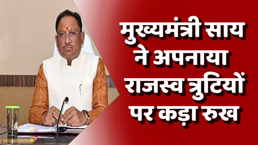 CG News : मुख्यमंत्री विष्णुदेव साय का सख्त संदेश: राजस्व त्रुटियों के लिए जिम्मेदार अधिकारियों पर होगी कार्रवाई