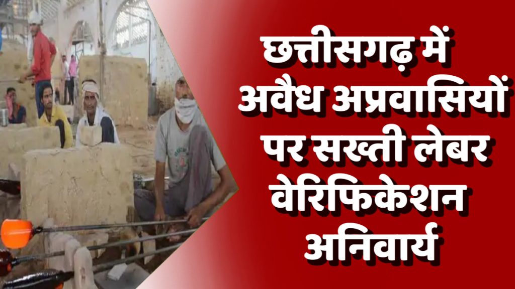 CG News : छत्तीसगढ़ में अवैध अप्रवासियों पर सख्ती, लेबर वेरिफिकेशन अनिवार्य