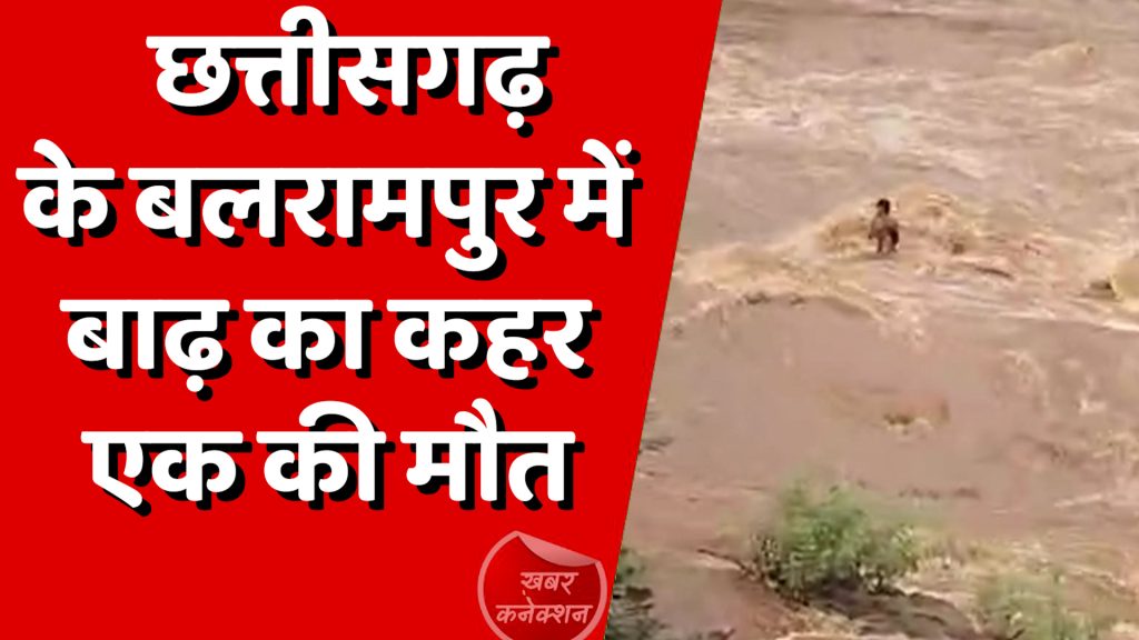 CG News : छत्तीसगढ़ के बलरामपुर में बाढ़ का कहर, एक की मौत, तीन बच्चे फंसे