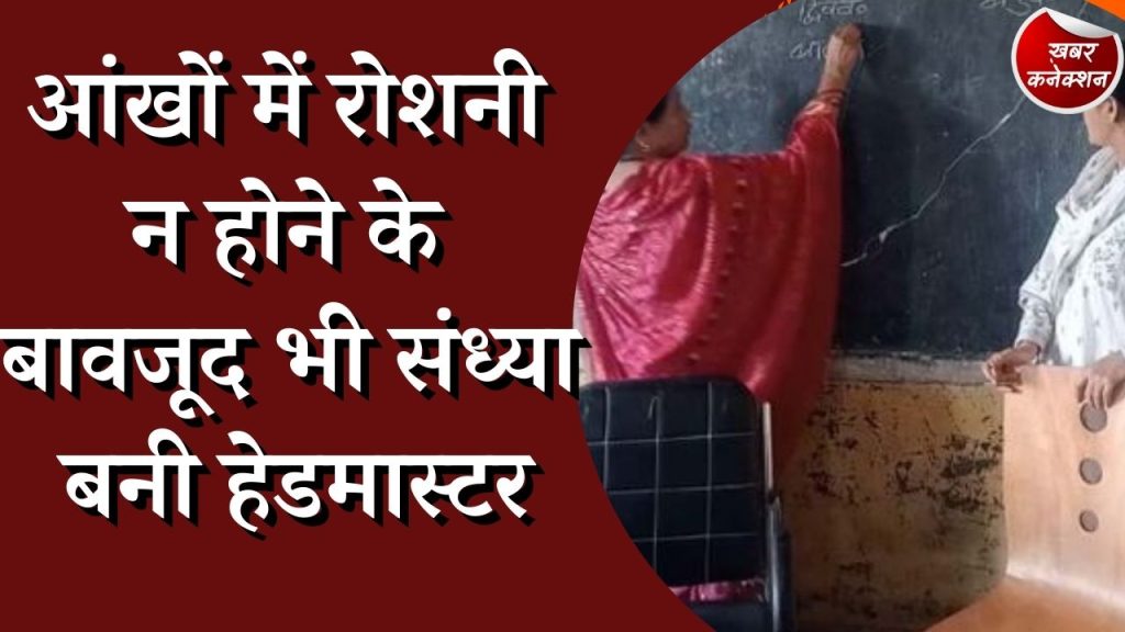 CG News : आँखों से दुनिया ना देख पाने पर भी संध्या बनी हेडमास्टर