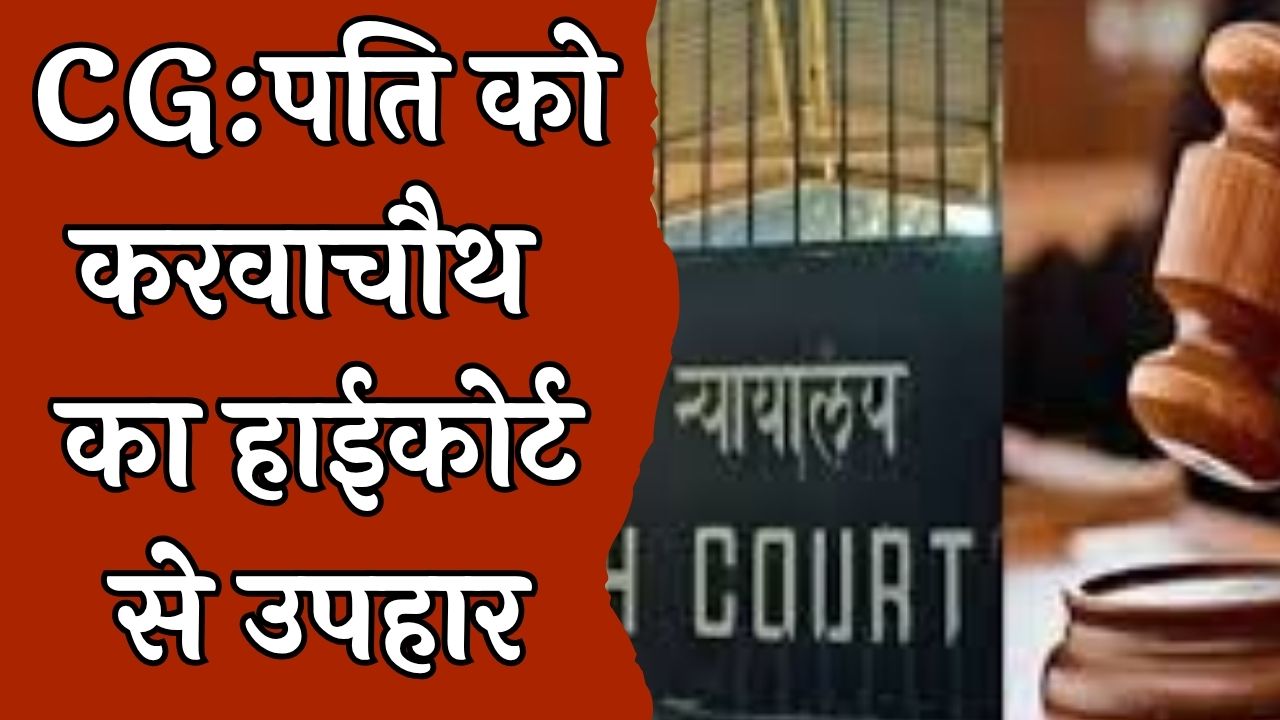 CG News : पत्नी के हाथ में ट्रायल, कोर्ट का दोषी हाईकोर्ट से दोषमुक्त