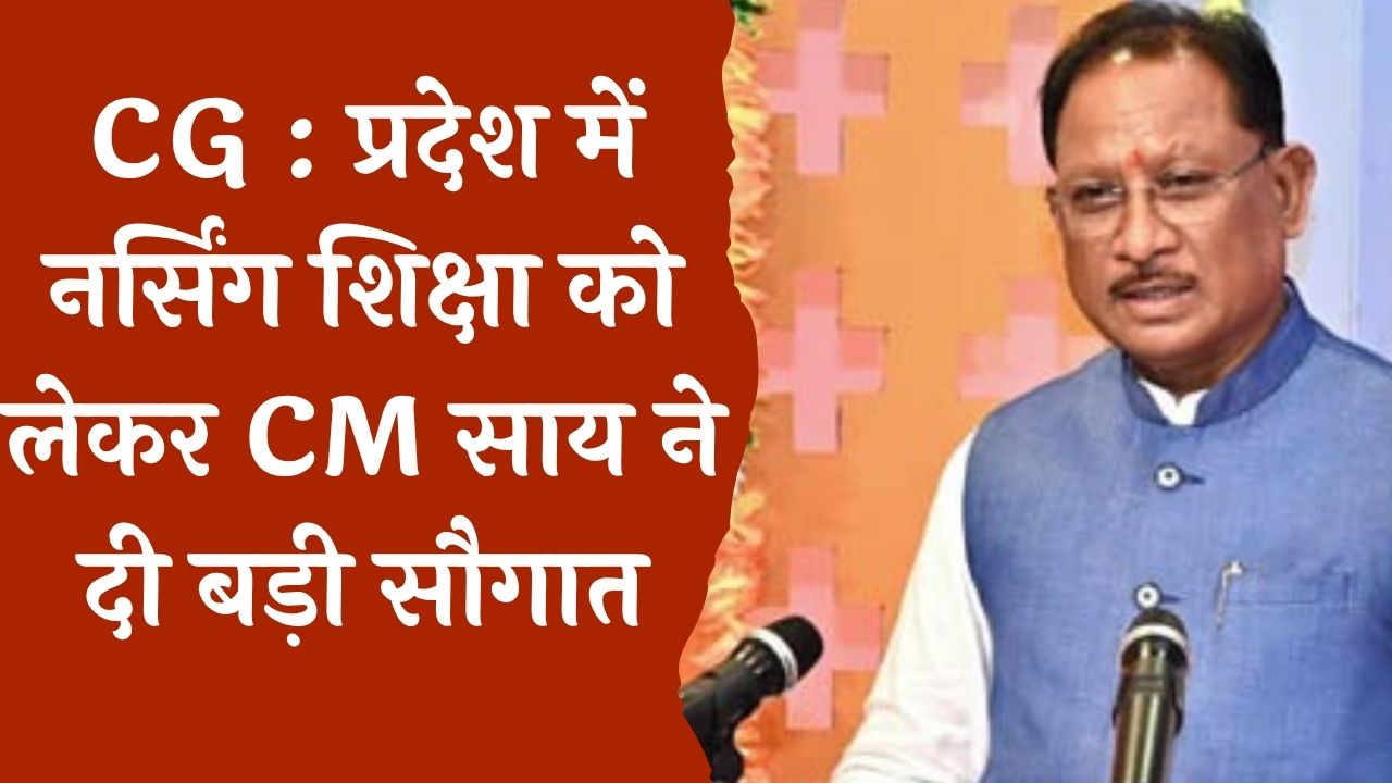 CG News : मुख्यमंत्री विष्णुदेव साय ने दी नए नर्सिंग कालेजों के भवन निर्माण की स्वीकृति