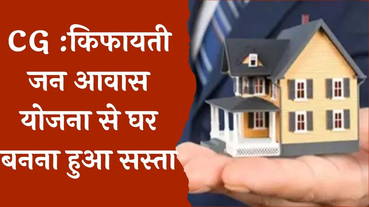 CG News : किफायती जन आवास योजना से घर बनना हुआ सस्ता