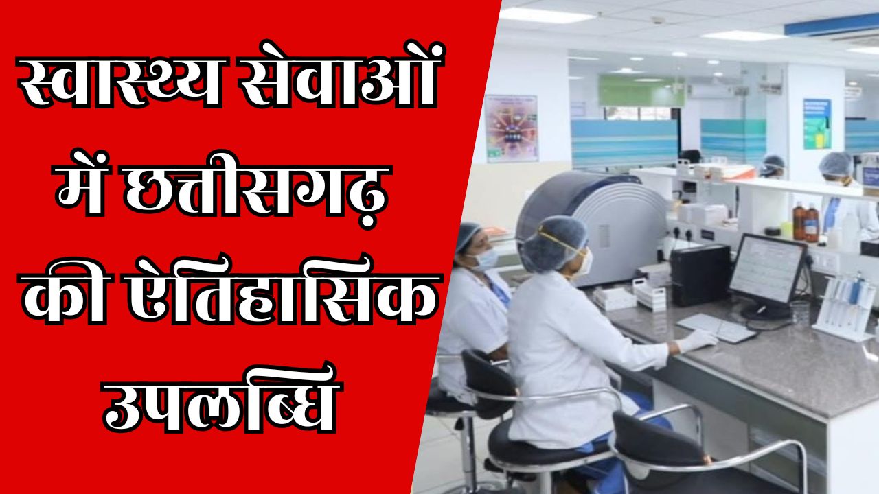 CG News : छत्तीसगढ़ को स्वास्थ्य सेवाओं में दो ऐतिहासिक उपलब्धियाँ