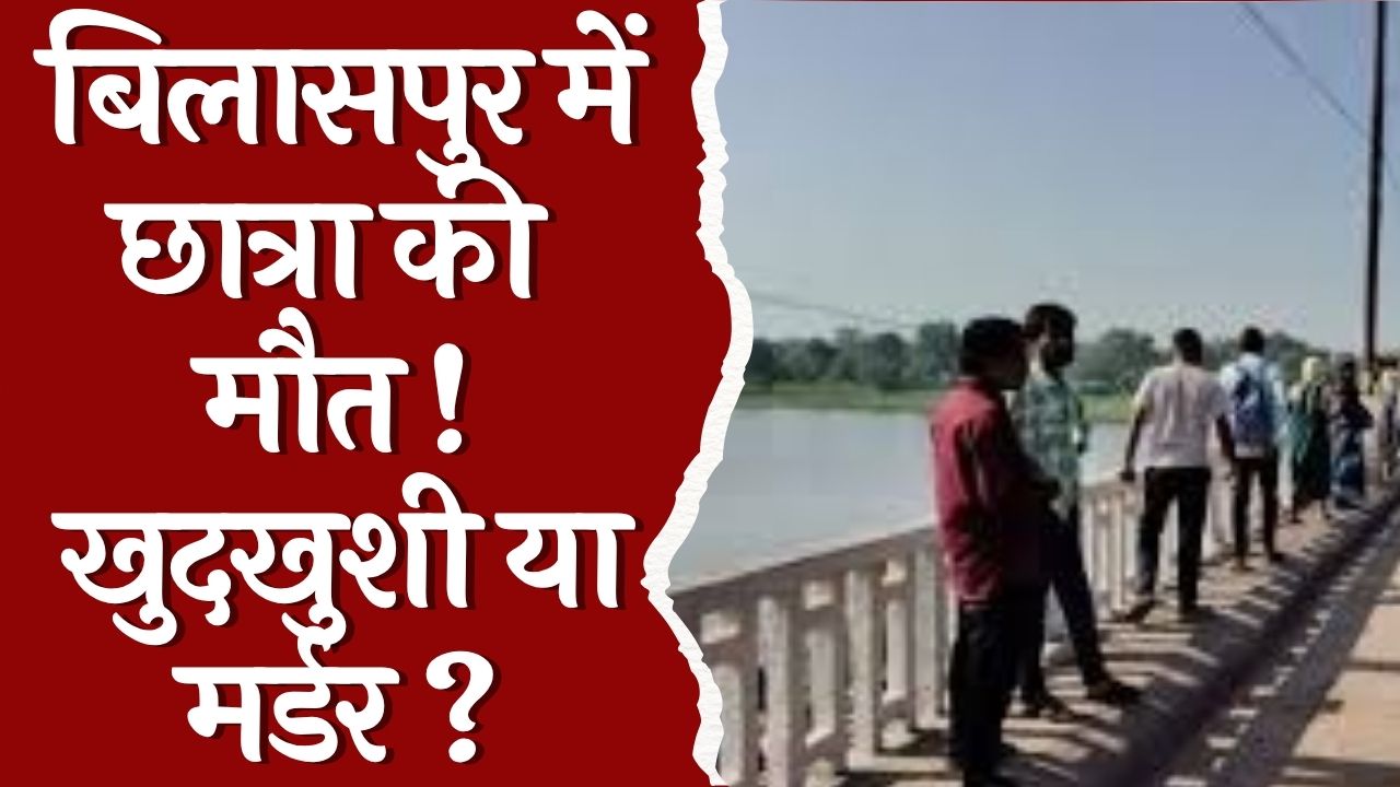 CG News : बिलासपुर में छात्रा ने नदी में कूदकर दी जान