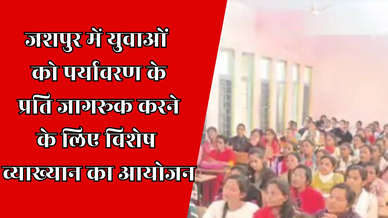 CG News : जशपुर में यूथ ,एनवायरमेंट एंड एग्रीकल्चर विषय पर व्याख्यान