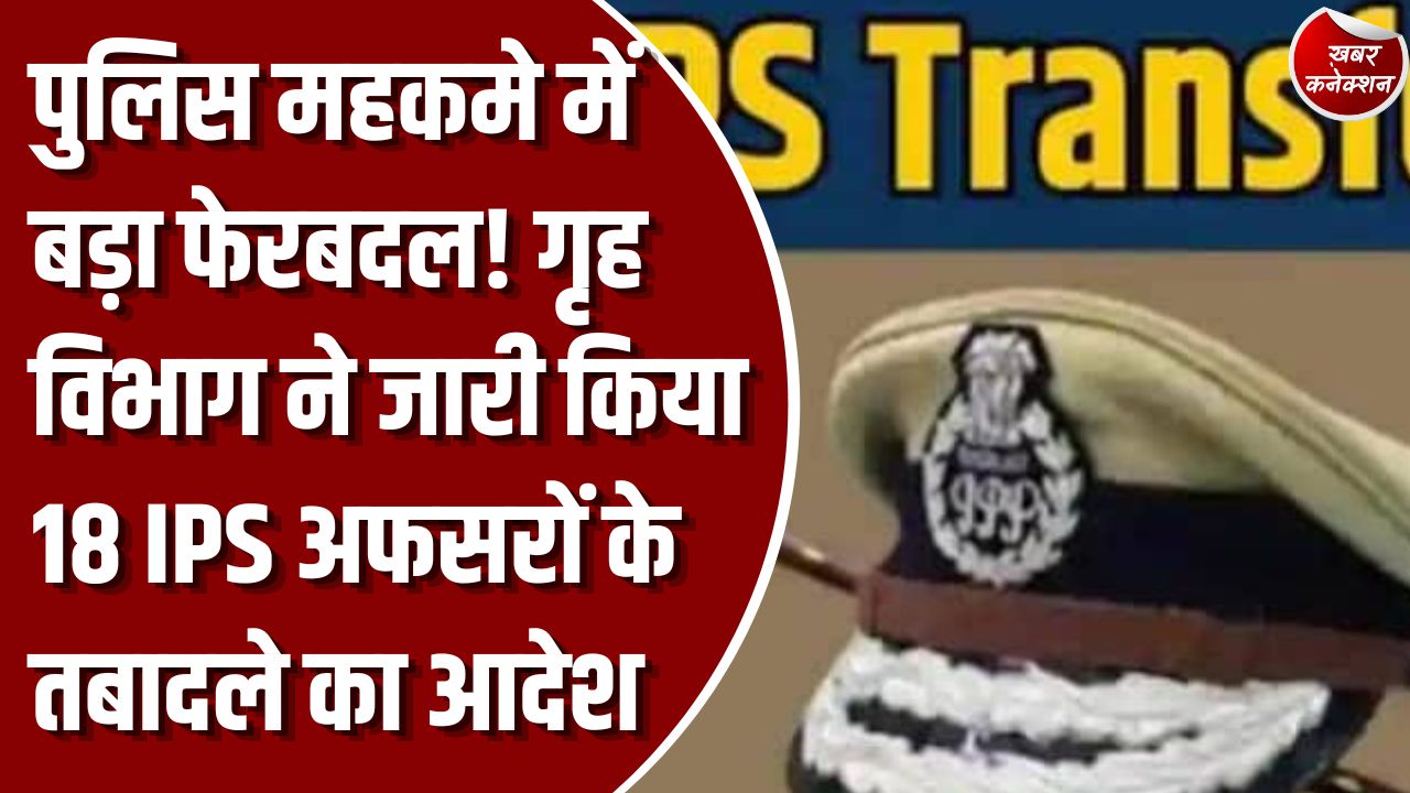 CG News: छत्तीसगढ़ में 18 IPS अफसरों का बड़ा तबादला, गृह विभाग ने जारी किए नवीन पदस्थापना आदेश